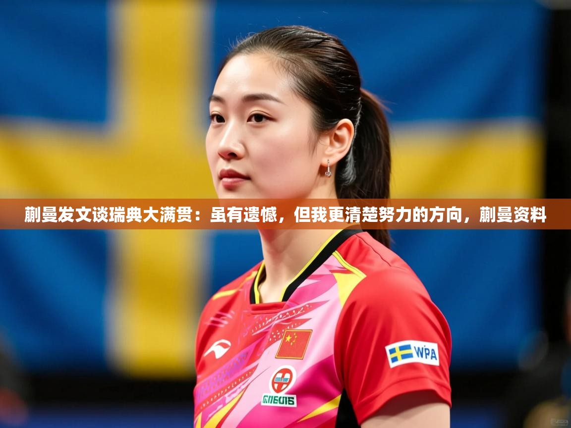 2025乐鱼体育在线登录蒯曼发文谈瑞典大满贯：虽有遗憾，但我更清楚努力的方向，蒯曼资料  第1张
