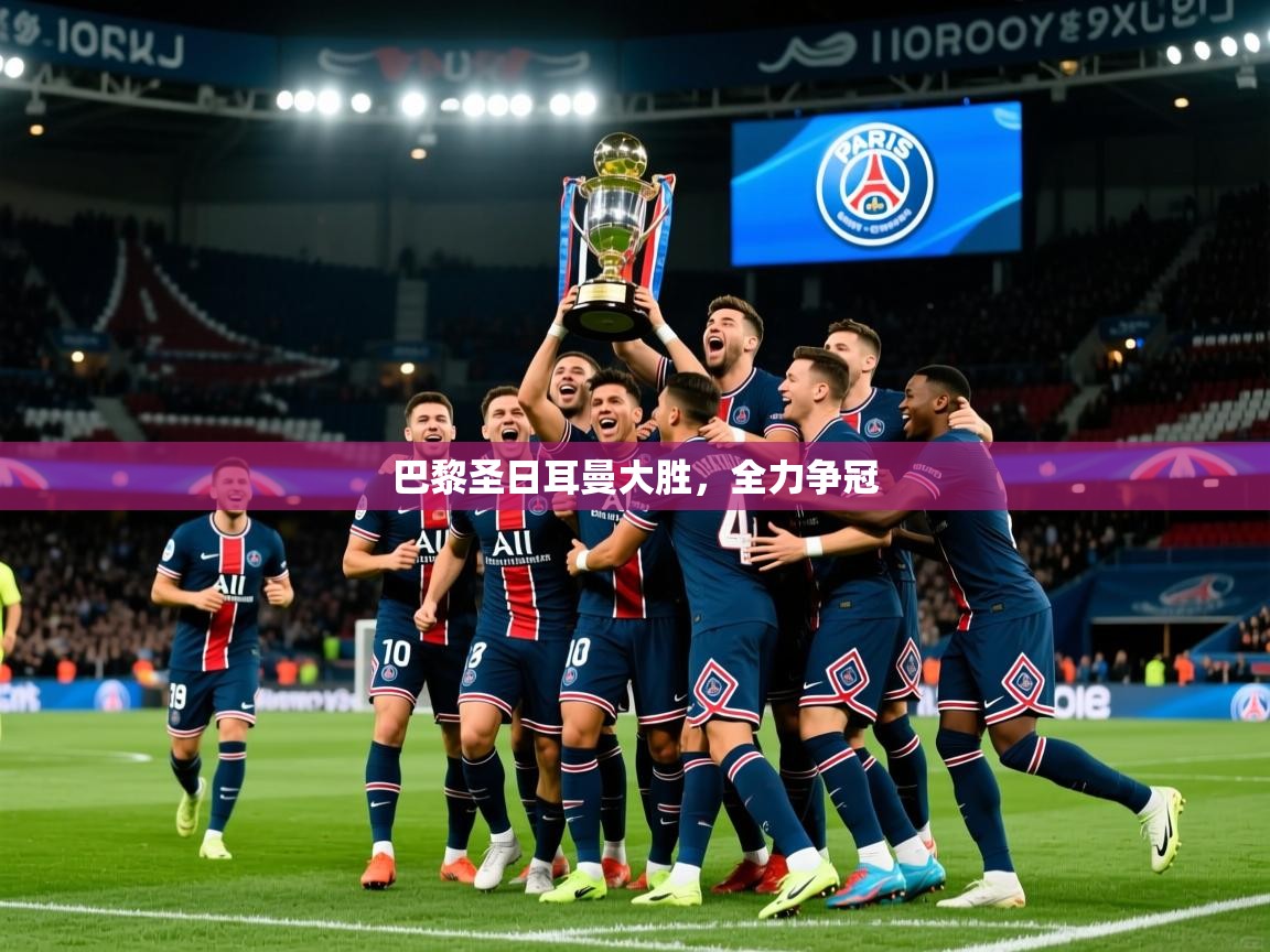 2026乐鱼体育在线登陆巴黎圣日耳曼大胜,全力争冠 第2张