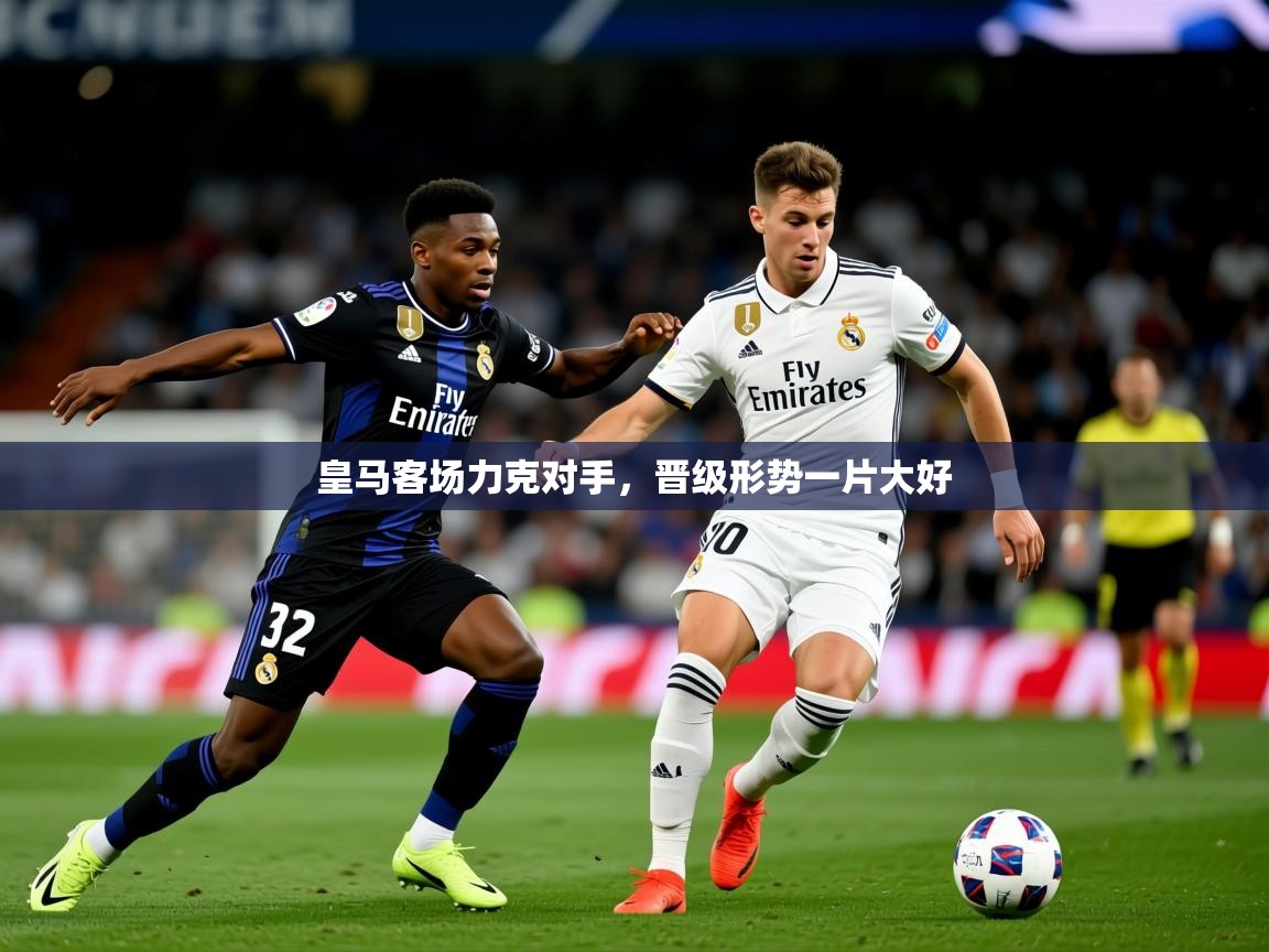 2026乐鱼体育在线平台皇马客场力克对手，晋级形势一片大好  第4张